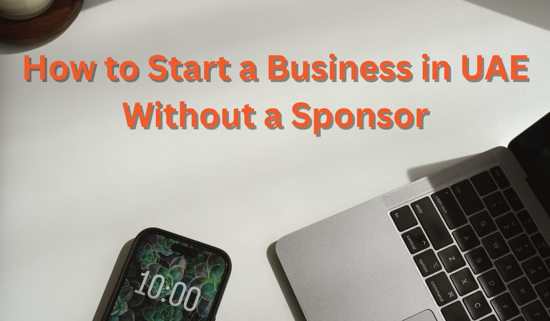 How to Start a Business in UAE Without a Sponsor