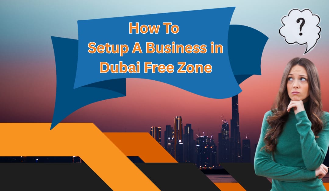 How to Set Up a Business in Dubai Free Zones